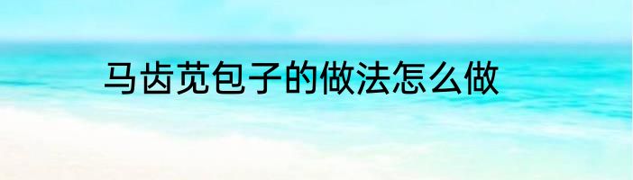 马齿苋包子的做法怎么做