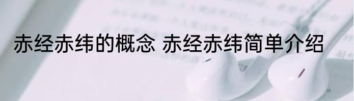 赤经赤纬的概念 赤经赤纬简单介绍
