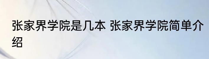 张家界学院是几本 张家界学院简单介绍