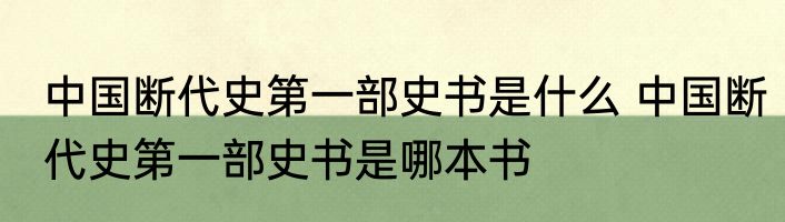 中国断代史第一部史书是什么 中国断代史第一部史书是哪本书
