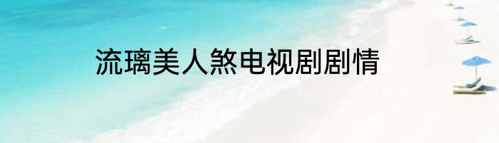 流璃美人煞电视剧剧情