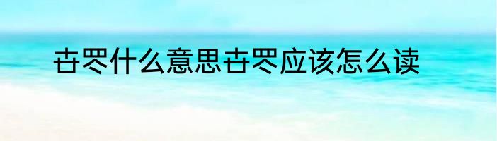 卋罖什么意思卋罖应该怎么读