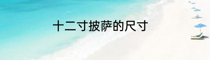 十二寸披萨的尺寸