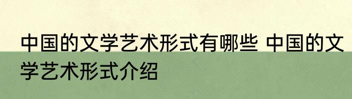 中国的文学艺术形式有哪些 中国的文学艺术形式介绍