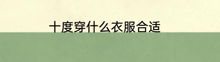 十度穿什么衣服合适