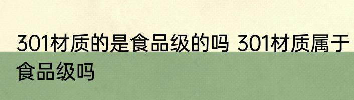 301材质的是食品级的吗 301材质属于食品级吗