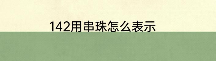 142用串珠怎么表示