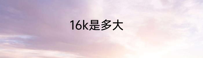 16k是多大