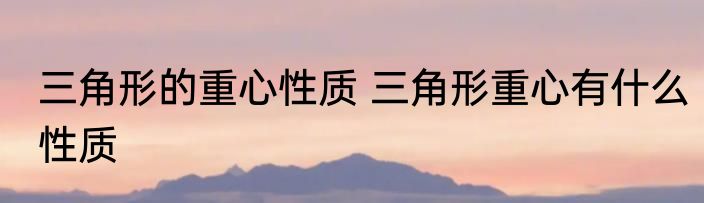 三角形的重心性质 三角形重心有什么性质