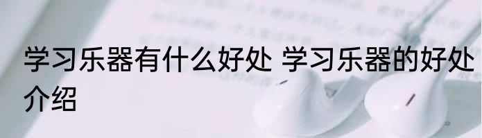 学习乐器有什么好处 学习乐器的好处介绍