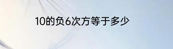 10的负6次方等于多少