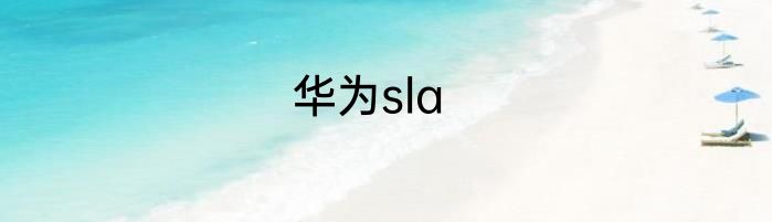 华为sla