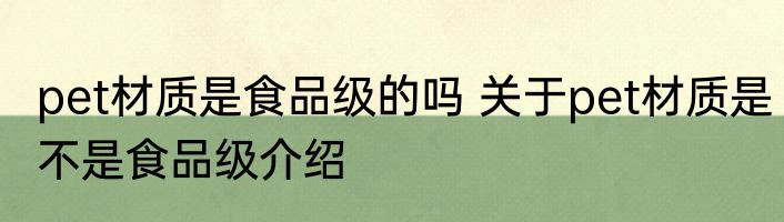pet材质是食品级的吗 关于pet材质是不是食品级介绍