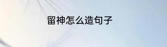 留神怎么造句子