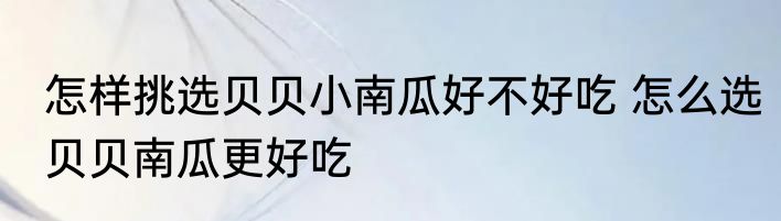 怎样挑选贝贝小南瓜好不好吃 怎么选贝贝南瓜更好吃