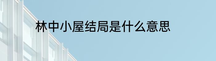 林中小屋结局是什么意思