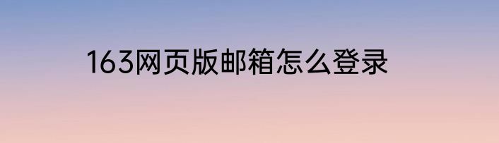 163网页版邮箱怎么登录