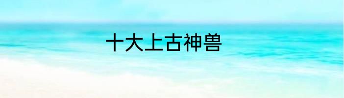 十大上古神兽