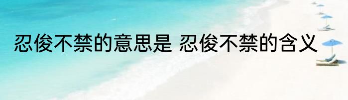 忍俊不禁的意思是 忍俊不禁的含义