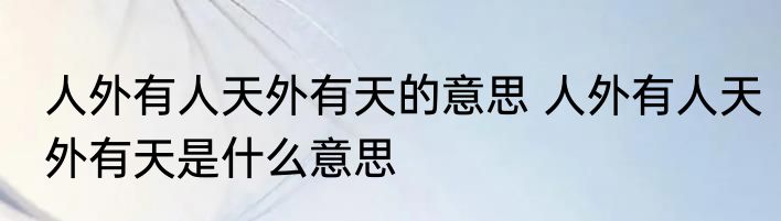 人外有人天外有天的意思 人外有人天外有天是什么意思