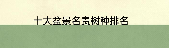 十大盆景名贵树种排名