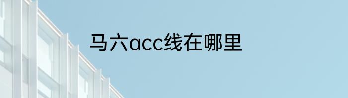马六acc线在哪里
