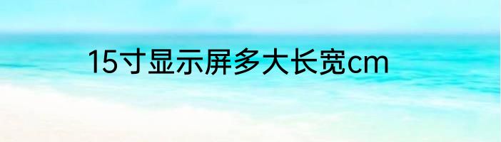 15寸显示屏多大长宽cm