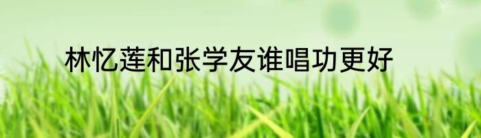 林忆莲和张学友谁唱功更好