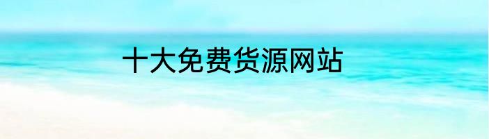 十大免费货源网站