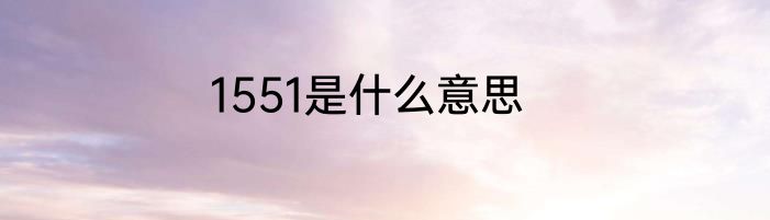 1551是什么意思