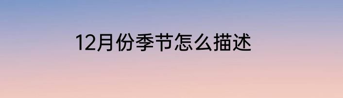 12月份季节怎么描述