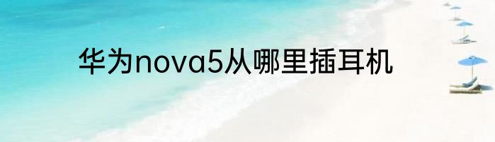 华为nova5从哪里插耳机