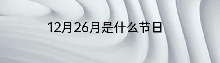 12月26月是什么节日