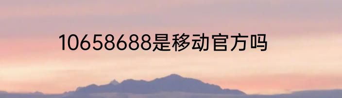 10658688是移动官方吗