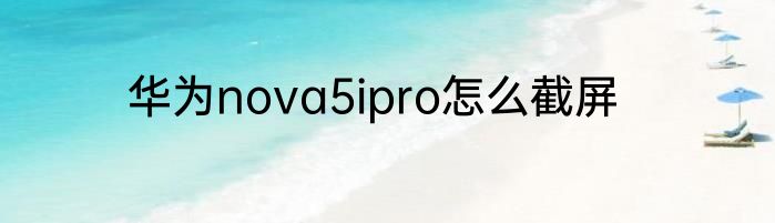 华为nova5ipro怎么截屏