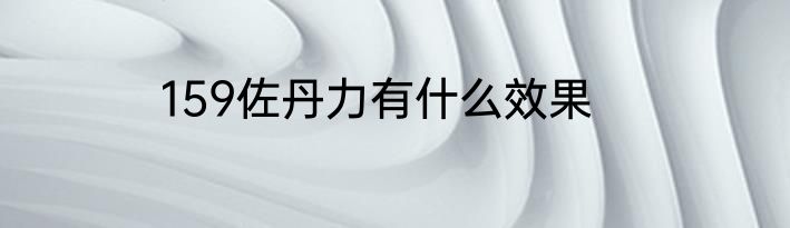 159佐丹力有什么效果