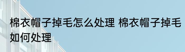 棉衣帽子掉毛怎么处理 棉衣帽子掉毛如何处理