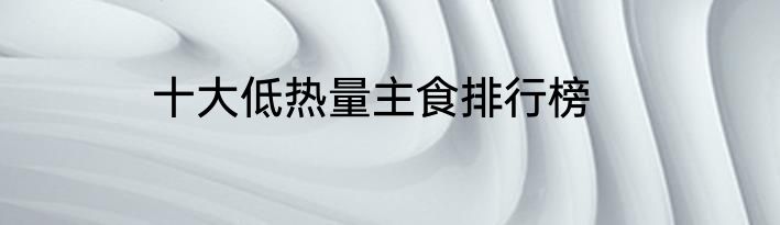 十大低热量主食排行榜