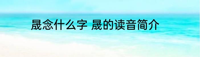 晟念什么字 晟的读音简介