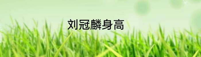刘冠麟身高