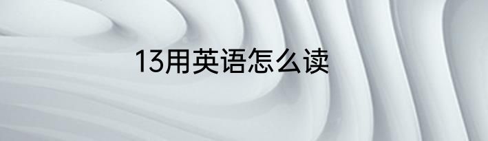 13用英语怎么读