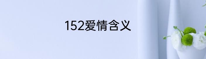 152爱情含义