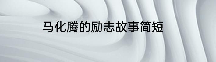 马化腾的励志故事简短