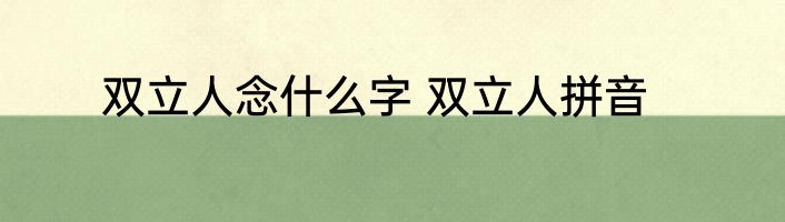 双立人念什么字 双立人拼音