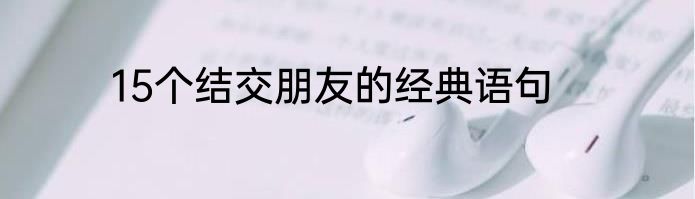 15个结交朋友的经典语句