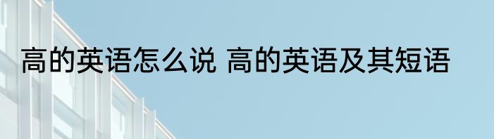 高的英语怎么说 高的英语及其短语