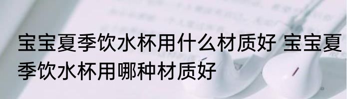 宝宝夏季饮水杯用什么材质好 宝宝夏季饮水杯用哪种材质好