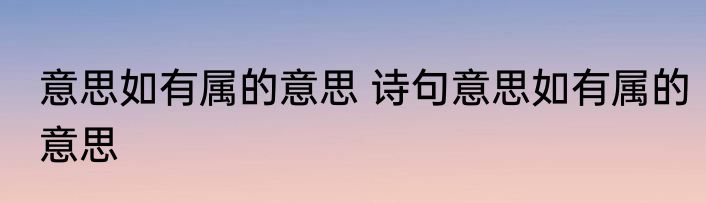 意思如有属的意思 诗句意思如有属的意思