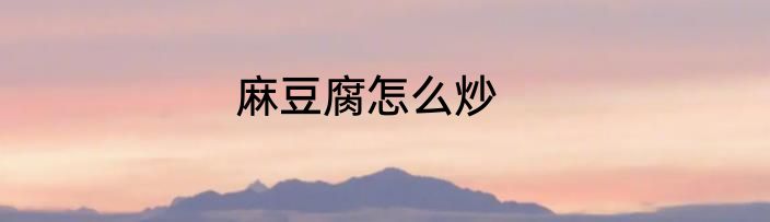 麻豆腐怎么炒
