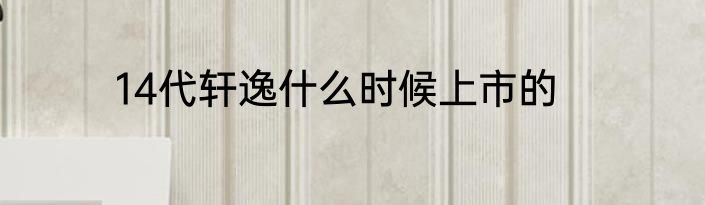 14代轩逸什么时候上市的